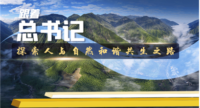 跟着总书记探索人与自然和谐共生之路