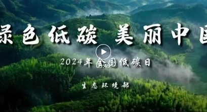 【行业新闻】生态环境部发布2024年“全国低碳日”主题宣传片